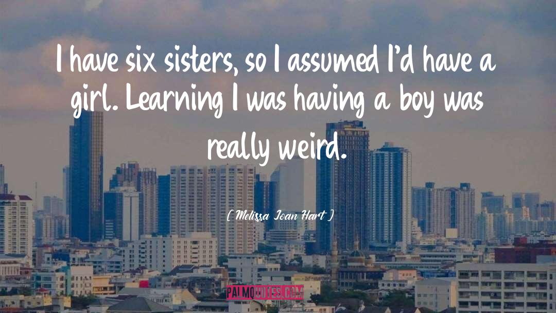 Melissa Joan Hart Quotes: I have six sisters, so