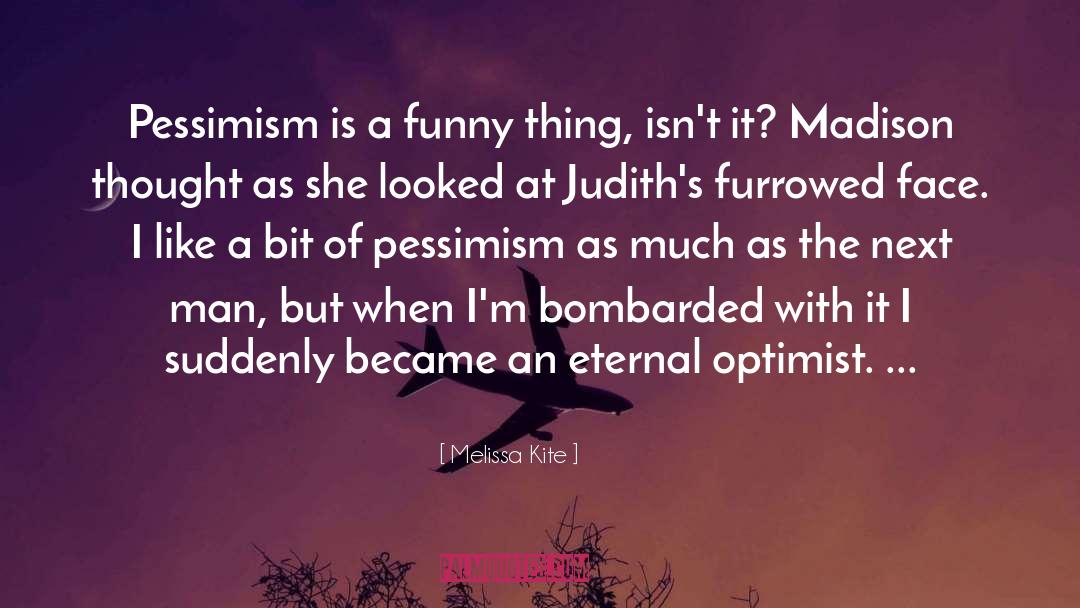 Melissa Kite Quotes: Pessimism is a funny thing,