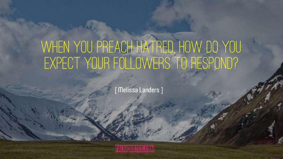 Melissa Landers Quotes: When you preach hatred, how