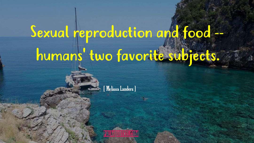 Melissa Landers Quotes: Sexual reproduction and food --