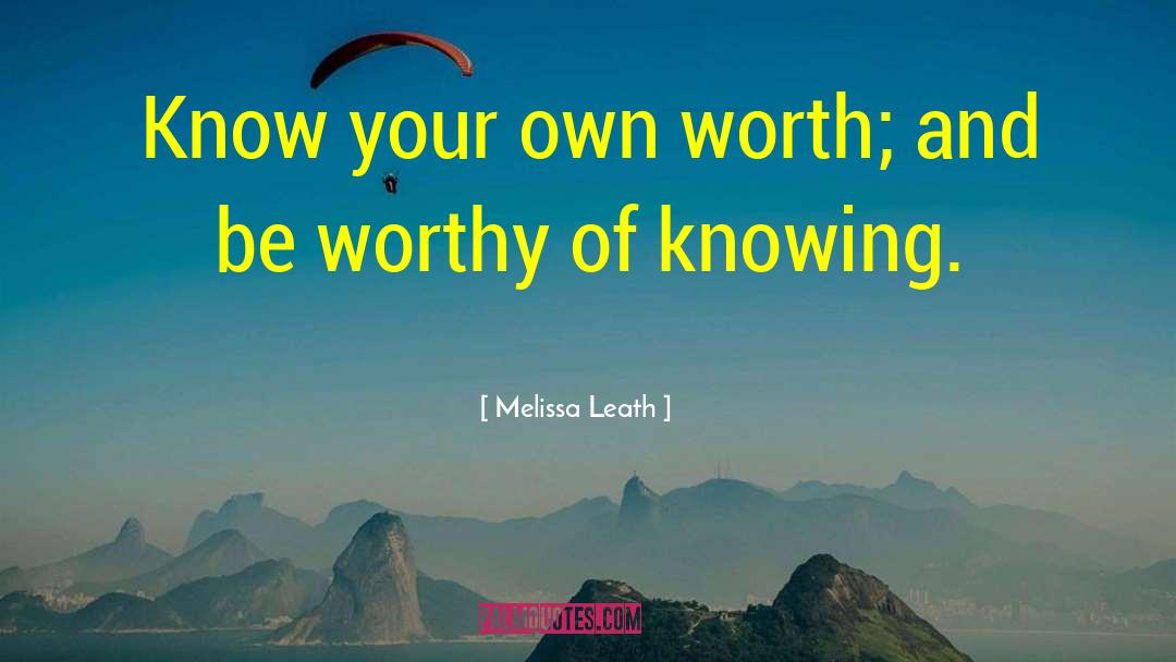 Melissa Leath Quotes: Know your own worth; and