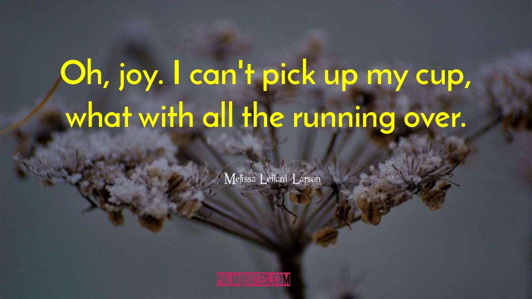 Melissa Leilani Larson Quotes: Oh, joy. I can't pick