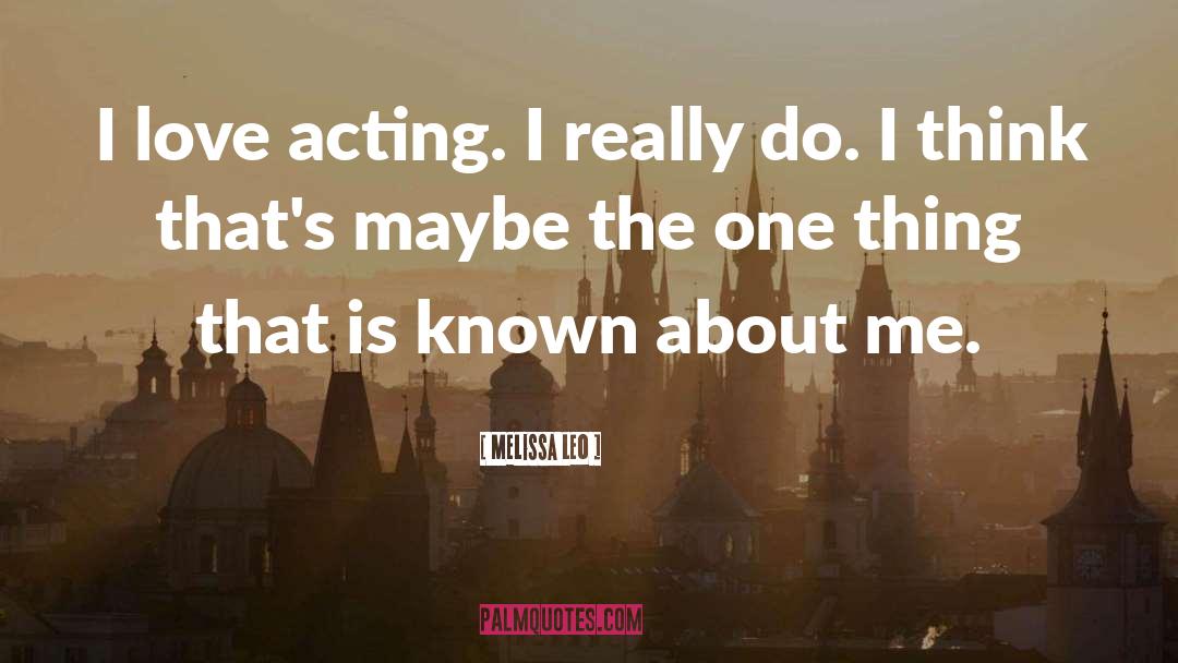 Melissa Leo Quotes: I love acting. I really