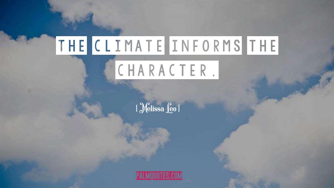 Melissa Leo Quotes: The climate informs the character.