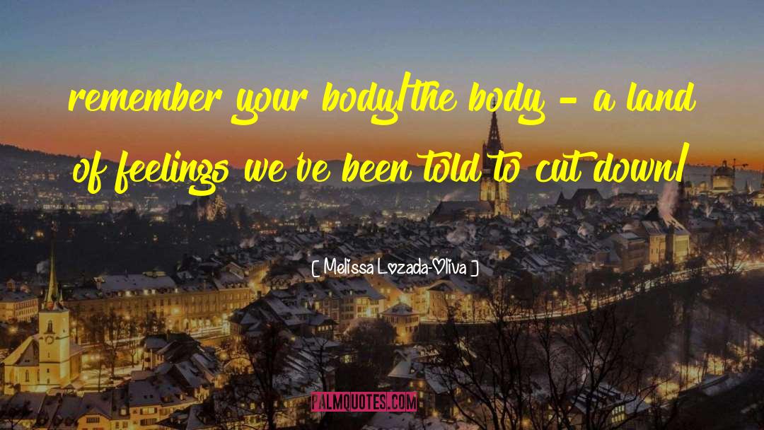 Melissa Lozada-Oliva Quotes: remember your body/the body -