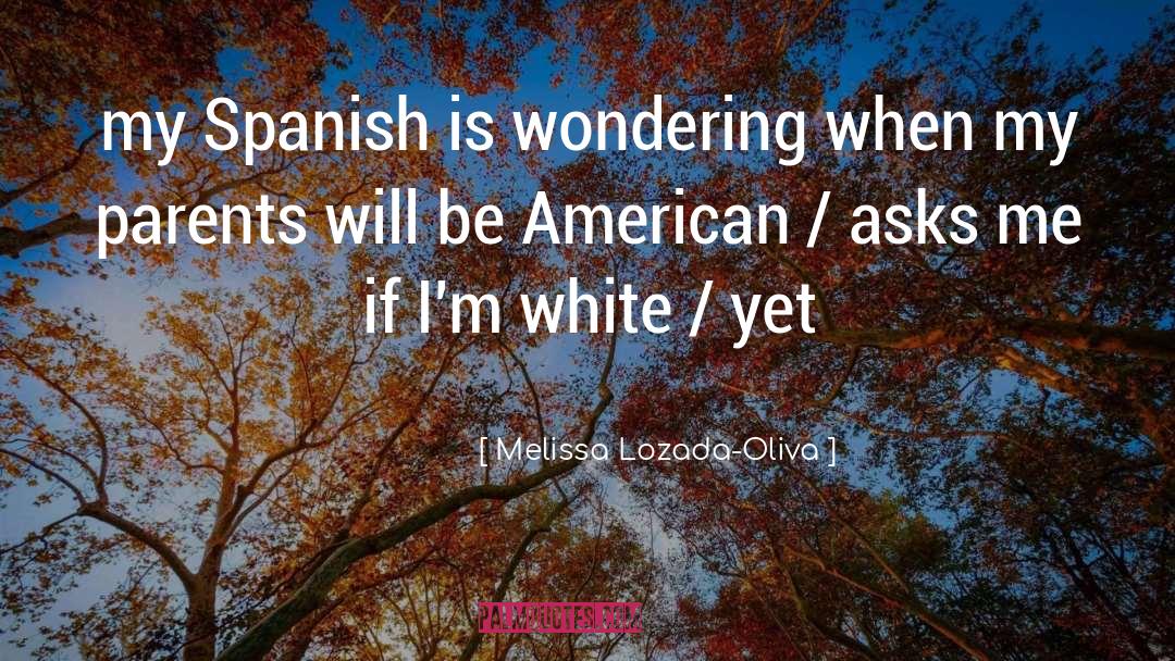 Melissa Lozada-Oliva Quotes: my Spanish is wondering when