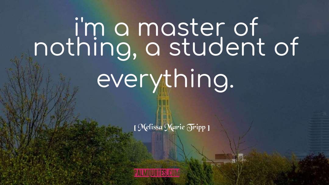 Melissa Marie Tripp Quotes: i'm a master of nothing,