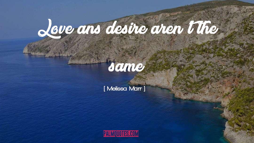 Melissa Marr Quotes: Love ans desire aren't the