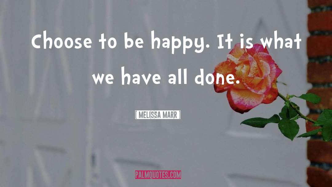 Melissa Marr Quotes: Choose to be happy. It