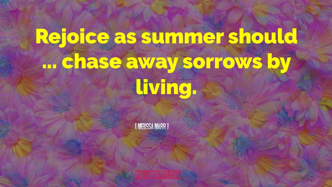 Melissa Marr Quotes: Rejoice as summer should ...