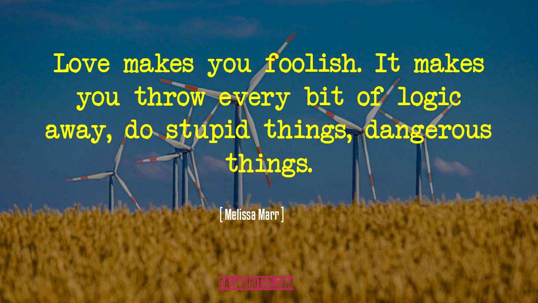 Melissa Marr Quotes: Love makes you foolish. It