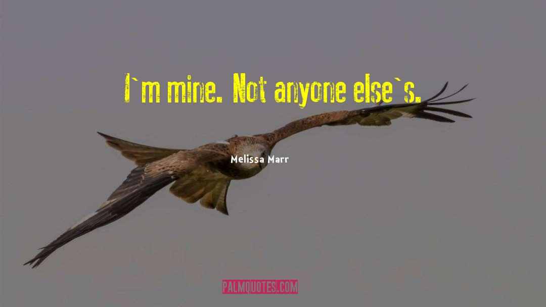 Melissa Marr Quotes: I'm mine. Not anyone else's.