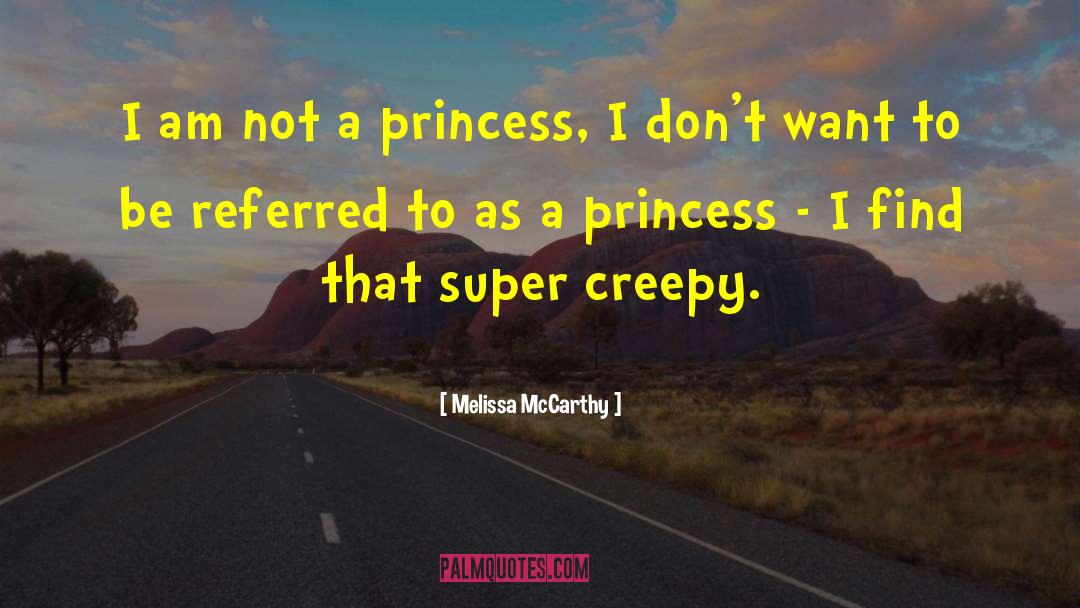 Melissa McCarthy Quotes: I am not a princess,