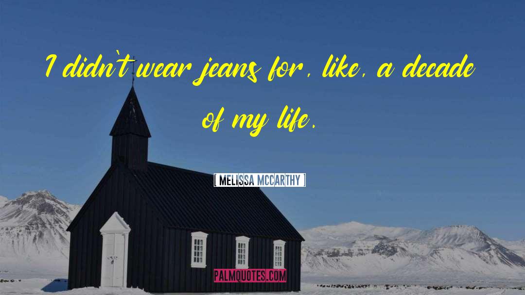 Melissa McCarthy Quotes: I didn't wear jeans for,