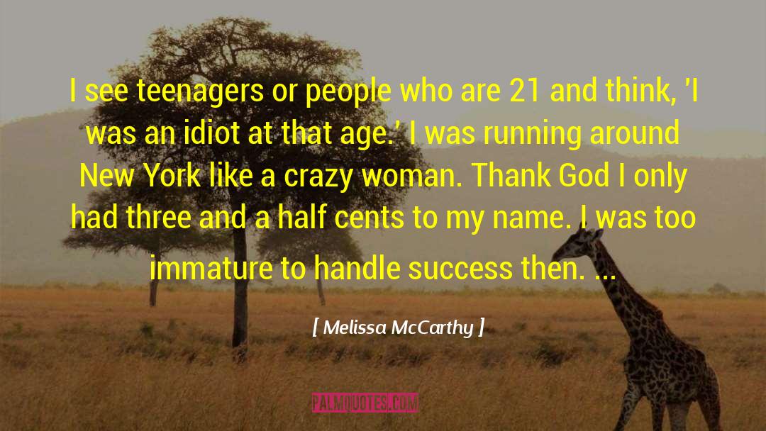 Melissa McCarthy Quotes: I see teenagers or people