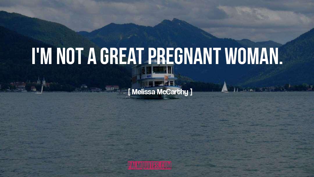 Melissa McCarthy Quotes: I'm not a great pregnant