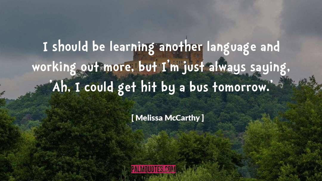 Melissa McCarthy Quotes: I should be learning another