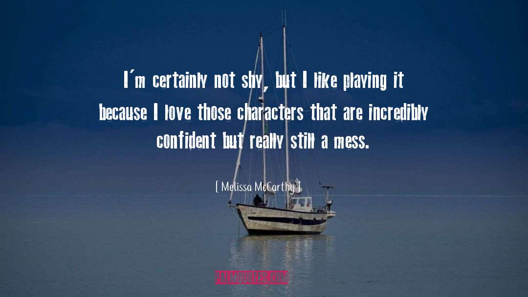 Melissa McCarthy Quotes: I'm certainly not shy, but