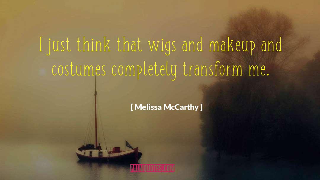 Melissa McCarthy Quotes: I just think that wigs