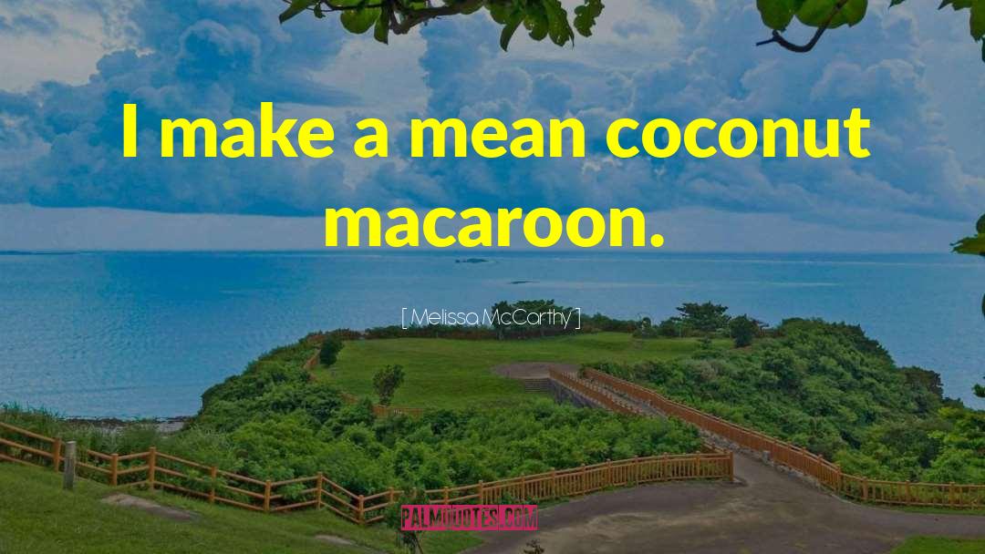 Melissa McCarthy Quotes: I make a mean coconut