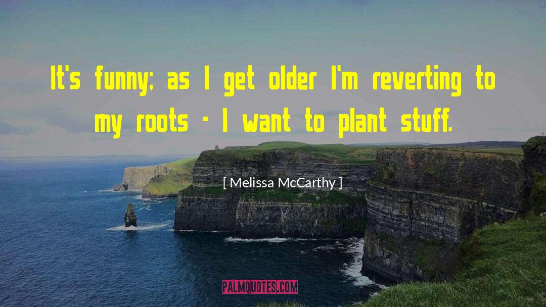 Melissa McCarthy Quotes: It's funny; as I get