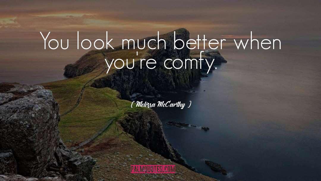 Melissa McCarthy Quotes: You look much better when