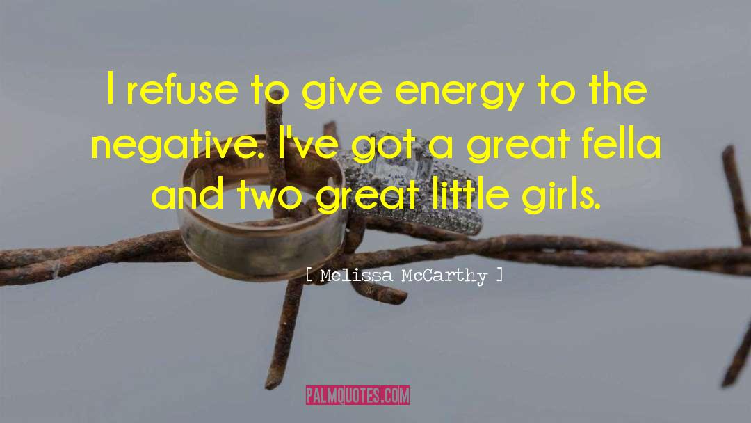 Melissa McCarthy Quotes: I refuse to give energy