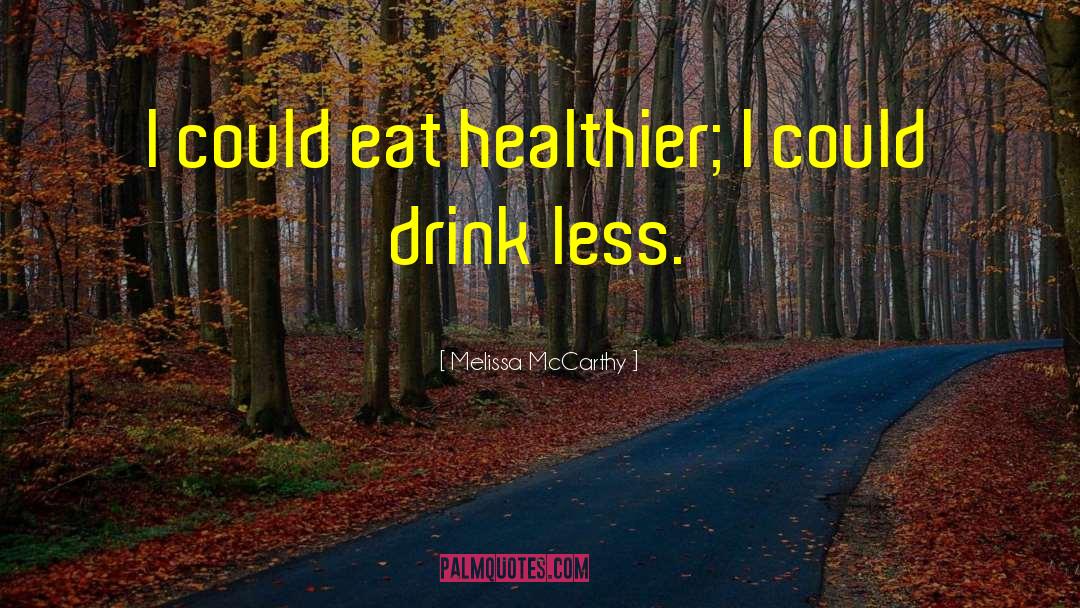 Melissa McCarthy Quotes: I could eat healthier; I