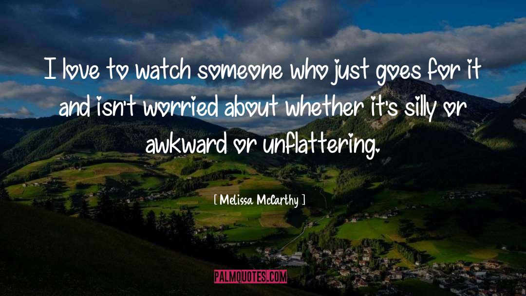 Melissa McCarthy Quotes: I love to watch someone