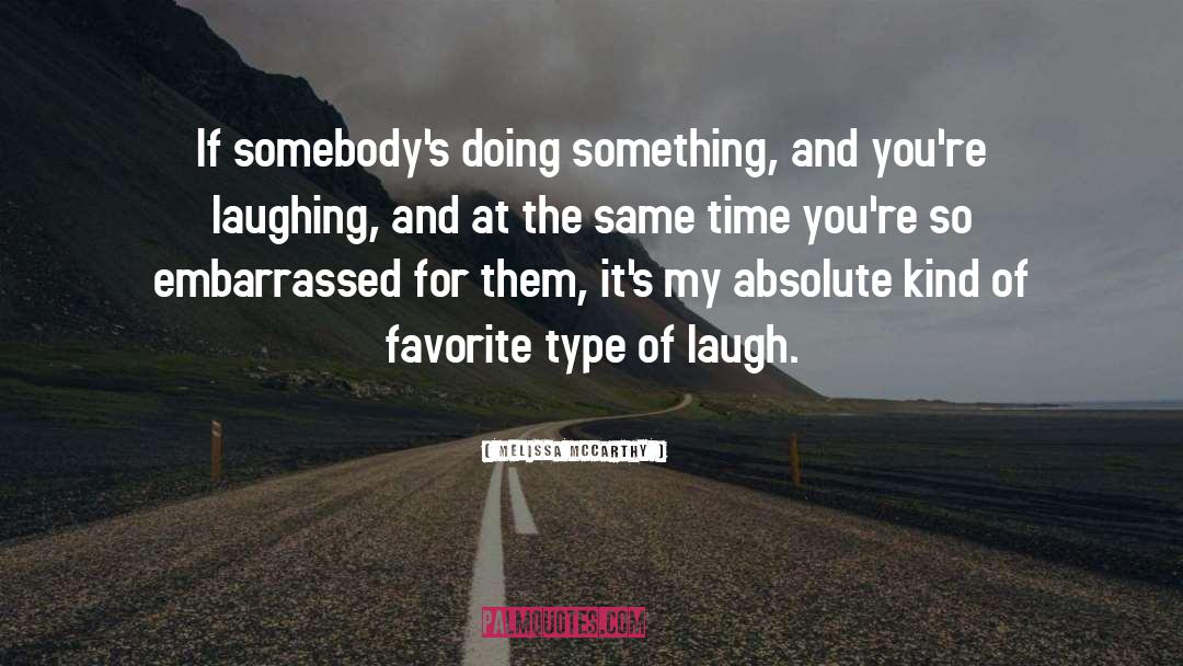 Melissa McCarthy Quotes: If somebody's doing something, and