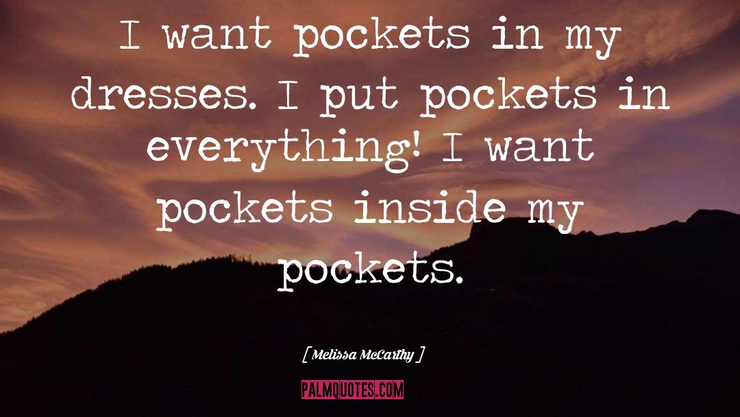 Melissa McCarthy Quotes: I want pockets in my