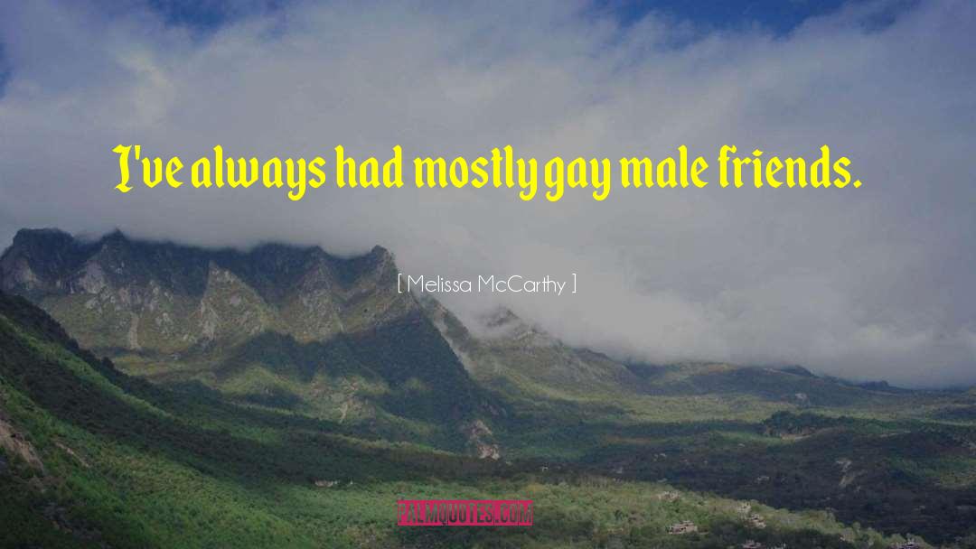 Melissa McCarthy Quotes: I've always had mostly gay