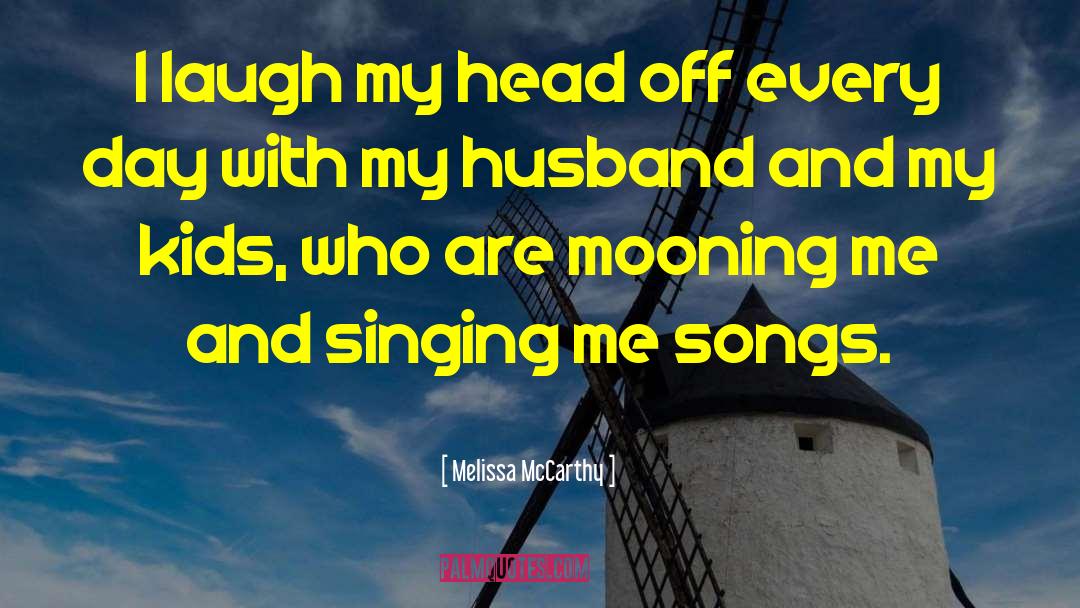 Melissa McCarthy Quotes: I laugh my head off