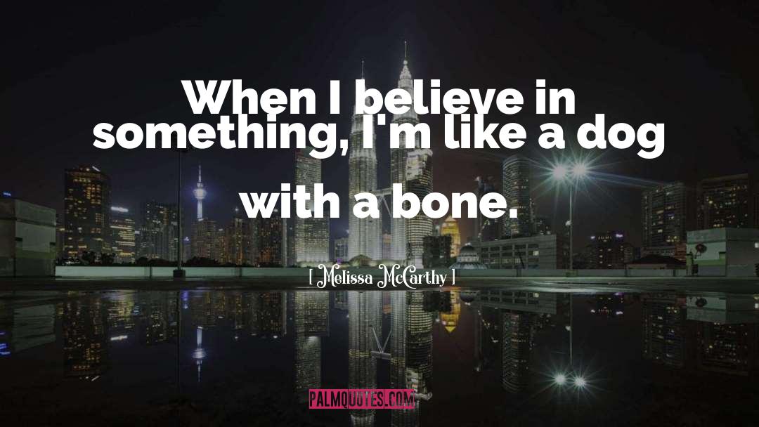 Melissa McCarthy Quotes: When I believe in something,
