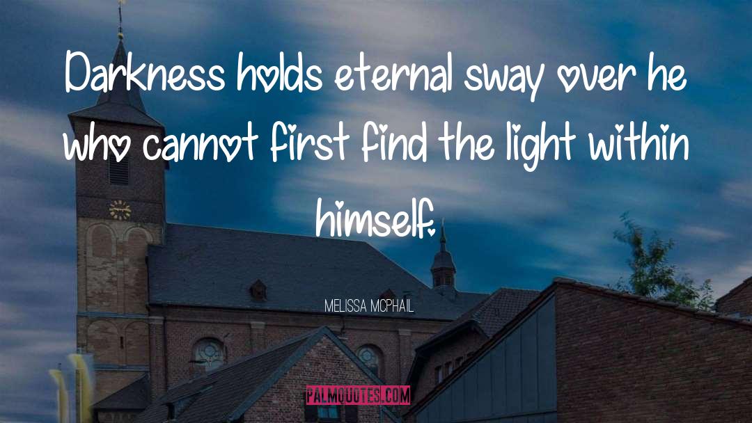 Melissa McPhail Quotes: Darkness holds eternal sway over