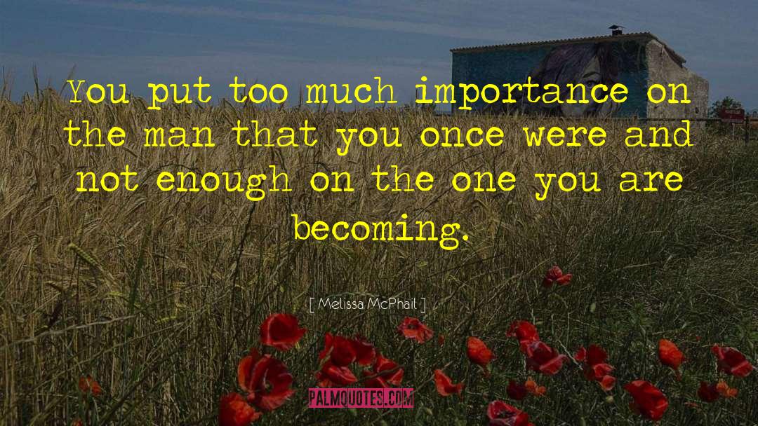 Melissa McPhail Quotes: You put too much importance
