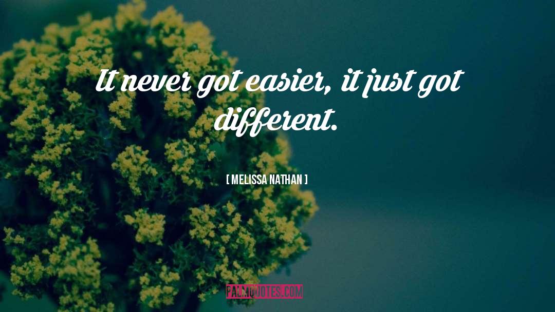 Melissa Nathan Quotes: It never got easier, it