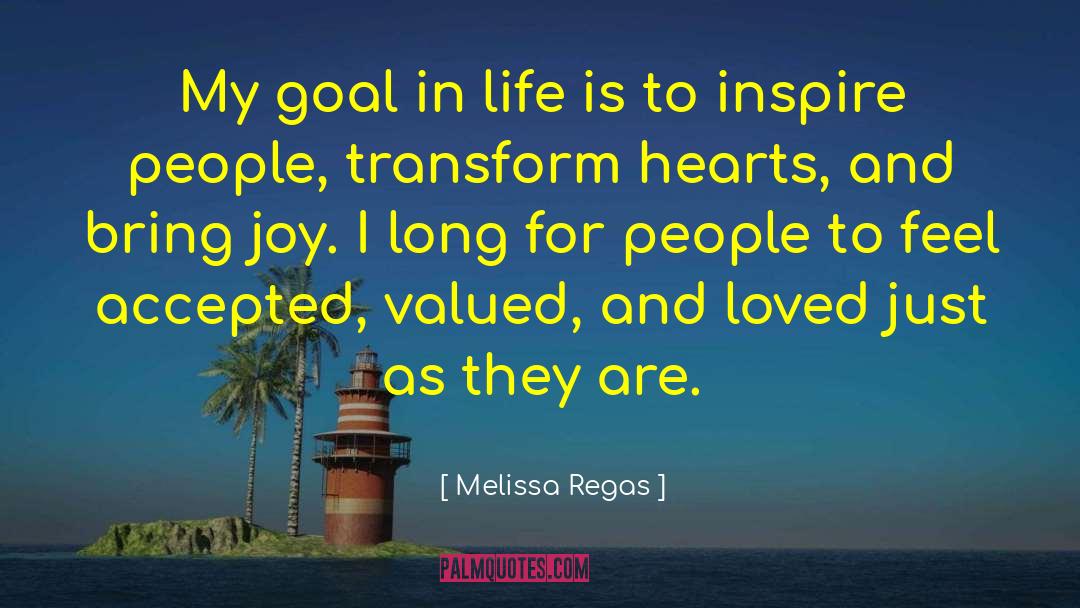 Melissa Regas Quotes: My goal in life is
