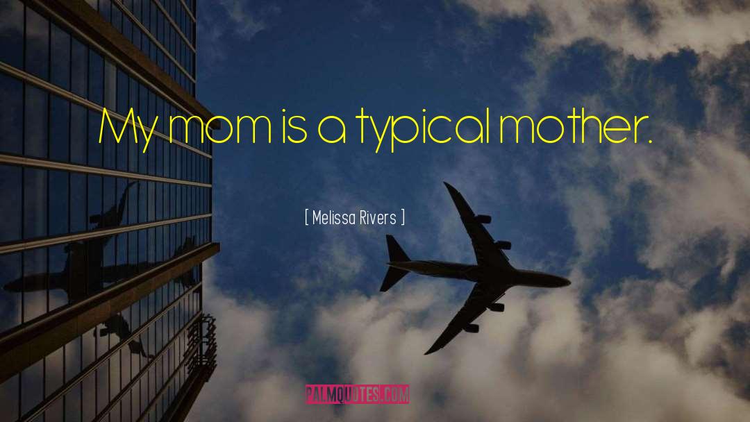 Melissa Rivers Quotes: My mom is a typical