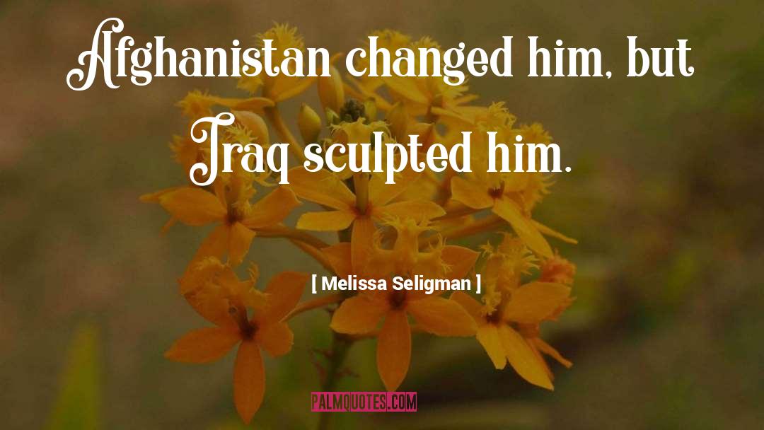 Melissa Seligman Quotes: Afghanistan changed him, but Iraq