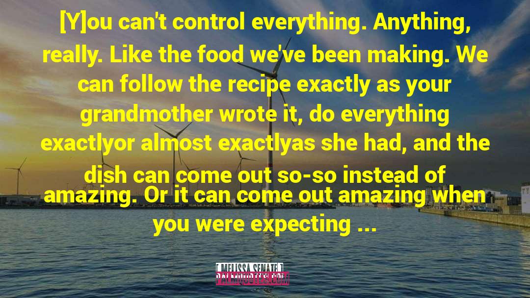 Melissa Senate Quotes: [Y]ou can't control everything. Anything,