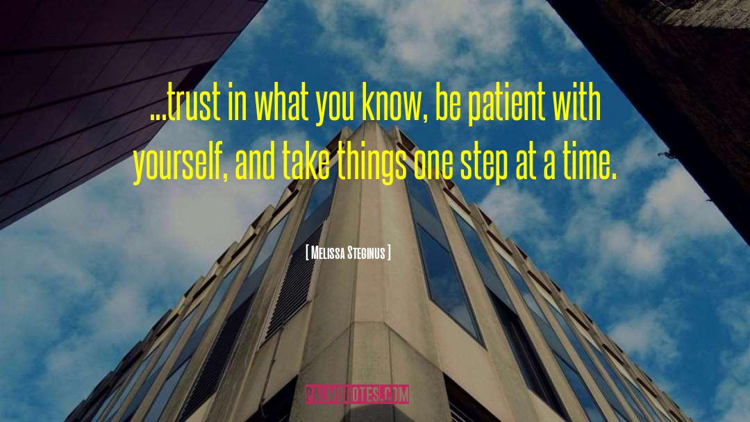 Melissa Steginus Quotes: ...trust in what you know,