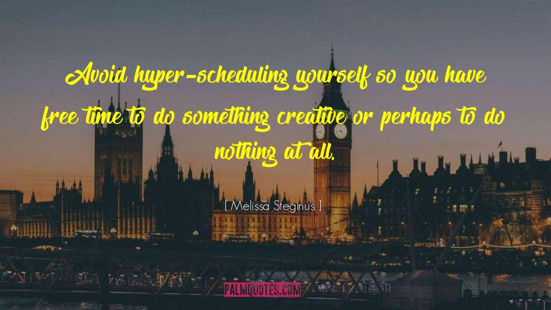 Melissa Steginus Quotes: Avoid hyper-scheduling yourself so you