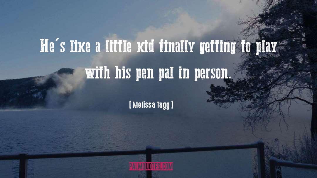 Melissa Tagg Quotes: He's like a little kid
