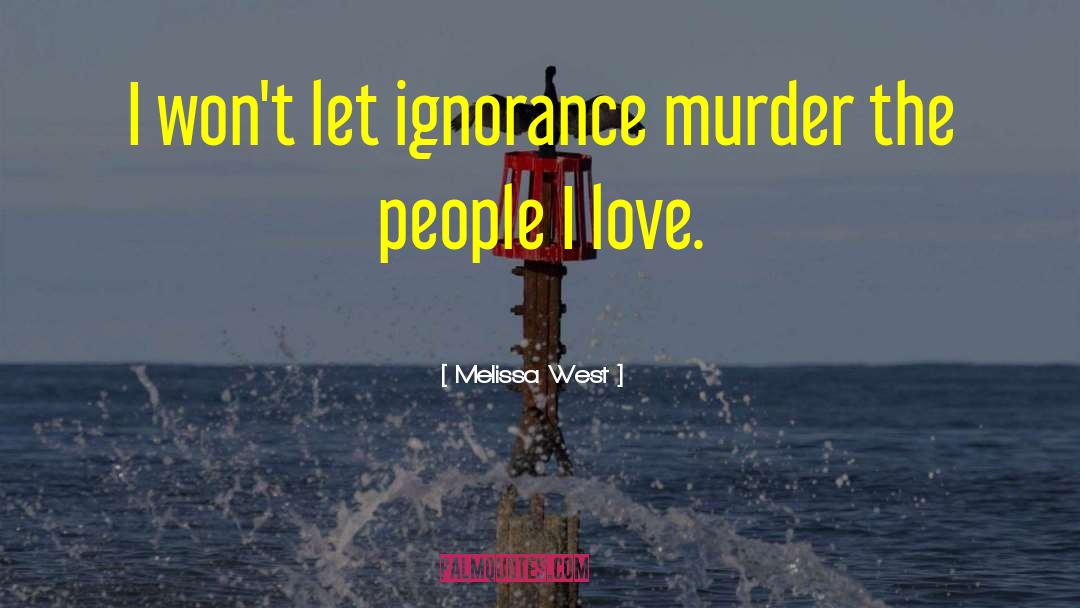 Melissa West Quotes: I won't let ignorance murder