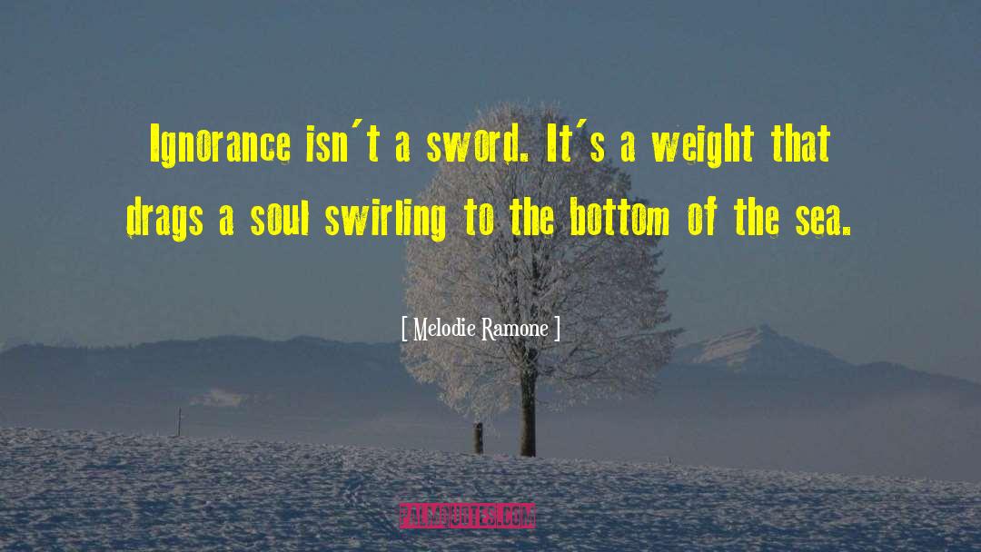 Melodie Ramone Quotes: Ignorance isn't a sword. It's