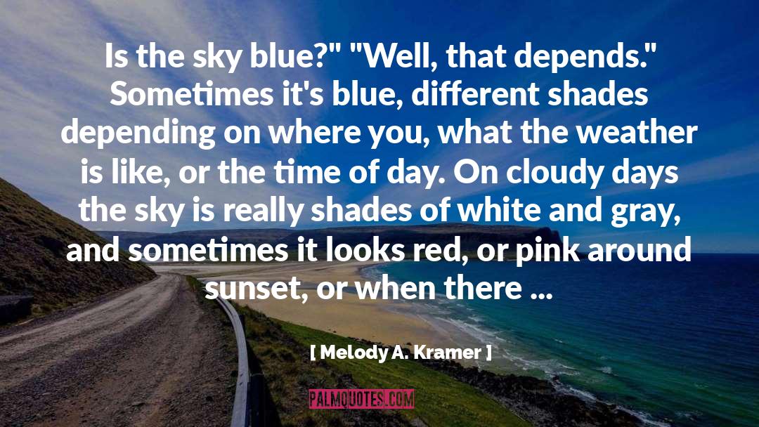 Melody A. Kramer Quotes: Is the sky blue?