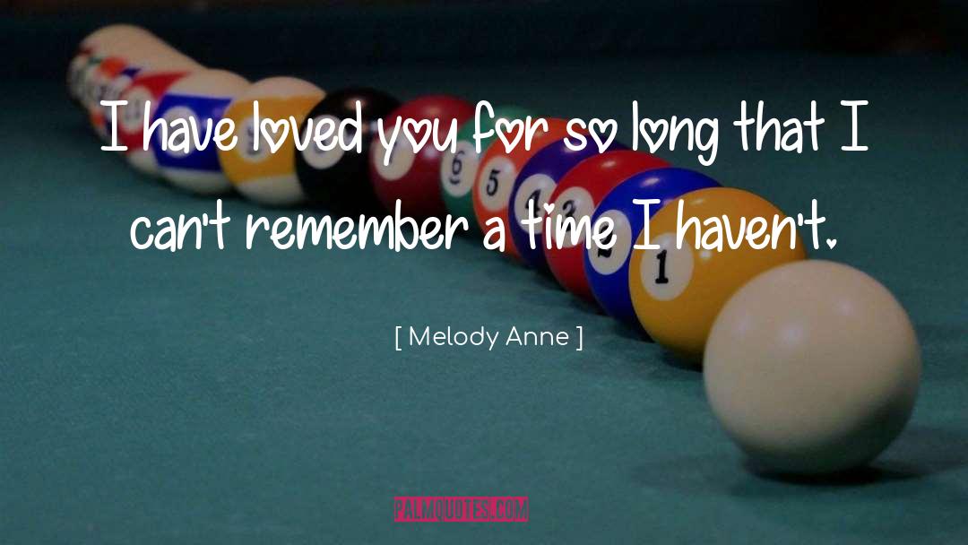 Melody Anne Quotes: I have loved you for