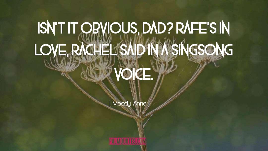 Melody Anne Quotes: Isn't it obvious, Dad? Rafe's
