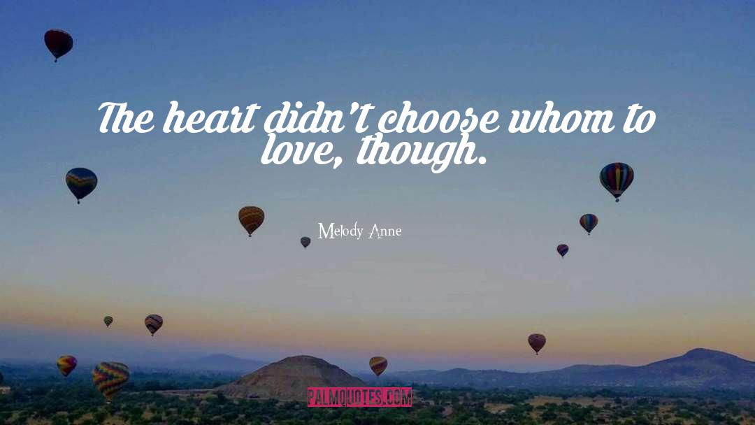 Melody Anne Quotes: The heart didn't choose whom
